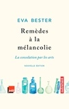 Eva Bester - Remèdes à la mélancolie - La consolation par les arts.