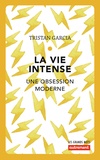 Tristan Garcia - La vie intense - Une obsession moderne.