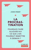 John Perry - La procrastination - Pourquoi faire aujourd'hui ce que l'on pourrait remettre à demain ?.
