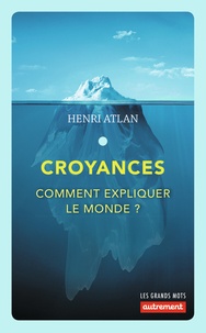 Henri Atlan - Croyances - Comment expliquer le monde ?.