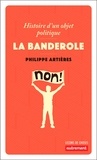 Philippe Artières - La banderole - Histoire d'un objet politique.