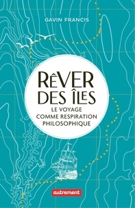 Gavin Francis - Rêver des îles - Le voyage comme respiration philosophique.