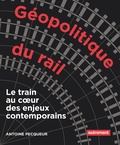 Antoine Pecqueur - Géopolitique du rail - Le train au coeur des enjeux contemporains.