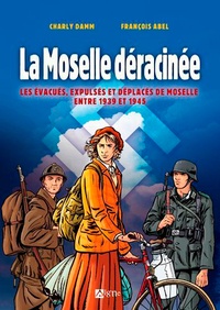 Charly Damn et François Abel - La Moselle déracinée - Les évacués, expulsés et déplacés de Moselle entre 1939 et 1945.