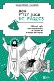 Daniel Steiner et Curd Ridel - Mon p'tit dico de Pâques - 100 mots clefs pour comprendre le Carême et le temps de Pâques.