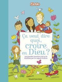 Anne-Sophie Du Bouëtiez et Gwénaëlle Boulet - Filotéo  : Ca veut dire quoi, croire en Dieu ? - Les grandes questions de la vie éclairées par un regard chrétien.