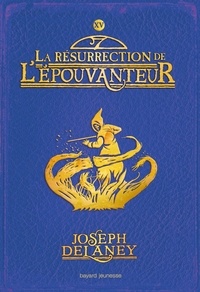 Joseph Delaney et Marie-Hélène Delval - L'Epouvanteur Tome 15 : La résurrection de l'Epouvanteur.