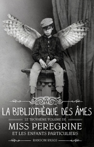 Ransom Riggs - Miss Peregrine et les enfants particuliers Tome 3 : La bibliothèque des âmes.