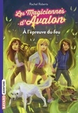 Rachel Roberts - Les magiciennes d'Avalon Tome 6 : A l'épreuve du feu.