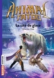 Shannon Hale et Marie Leymarie - Animal Tatoo Tome 4 : La cité de glace.