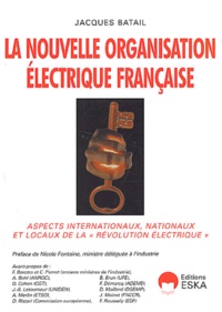 Jacques Batail - La nouvelle organisation électrique française - Aspects internationaux, nationaux et locaux de la "révolution électrique".