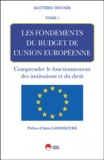 Mathieu Houser - Les fondements de budget de l'union européenne - Tome 1 : Comprendre le fonctionnement des institutions et du droit.