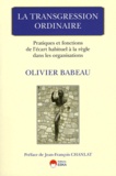 Olivier Babeau - La transgression ordinaire - Pratiques et fonctions de l'écart habituel à la règle dans les organisations.