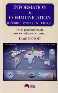 Denis Benoit - Information & communication : théories, pratiques, éthique - De la psychothérapie aux techniques de vente....