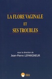Jean-Pierre Lepargneur - La flore vaginale et ses troubles.