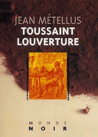 Jean Métellus - Toussaint Louverture Ou Les Racines De La Liberte.