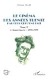 Christian Gilles - Le Cinema Des Annees Trente Par Ceux Qui L'Ont Fait. Tome 2, L'Avant-Guerre : 1935-1939.