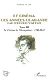 Christian Gilles - Le Cinema Des Annees Quarante Par Ceux Qui L'Ont Fait. Tome 3, Le Cinema De L'Occupation : 1940-1944.