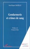 Jean-Hugues Matelly - Gendarmerie Et Crimes De Sang.