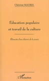 Christian Maurel - Education Populaire Et Travail De La Culture. Elements D'Une Theorie De La Praxis.