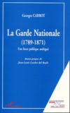 Georges Carrot - La Garde Nationale (1789-1871) Une Force Publique Ambigue.