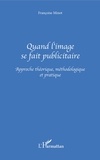 Françoise Minot - Quand L'Image Se Fait Publicitaire. Approche Theorique, Methodologique Et Pratique.