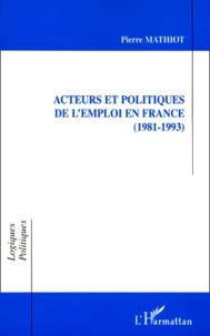 Pierre Mathiot - Acteurs Et Politiques De L'Emploi En France (1981-1993).