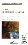 Marie-Françoise Brunet-Lourdin - La Vie, Le Desir Et La Mort. Approche Psychanalytique Du Sida.