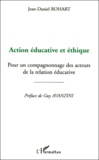 Jean-Daniel Rohart - Action Educative Et Ethique. Pour Un Compagnonnage Des Acteurs De La Relation Educative.
