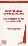 Patrick Brun - Emancipation Et Connaissance. Les Histoires De Vie En Collectivite.