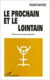 Roger Bastide - Le Prochain Et Le Lointain.