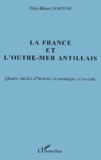 Félix-Hilaire Fortuné - La France Et L'Outre-Mer Antillais. Quatre Siecles D'Histoire Economique Et Sociale.