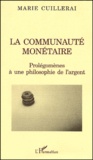 Marie Cuillerai - LA communauté monétaire. - Prolégomènes à une philosophie de l'argent.