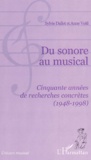 Anne Veitl et Sylvie Dallet - Du Sonore Au Musical. Cinquante Annees De Recherches Concretes (1948-1998).