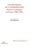 Claude Blanckaert - Les Politiques De L'Anthropologie. Discours Et Pratiques En France (1860-1940).