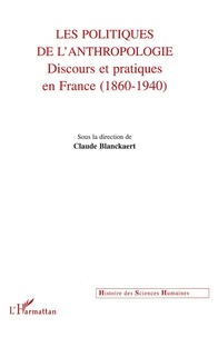 Claude Blanckaert - Les Politiques De L'Anthropologie. Discours Et Pratiques En France (1860-1940).