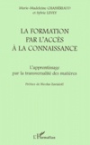 Marie-Madeleine Chasseriaud et Sylvie Levey - La Formation Par L'Acces A La Connaissance. L'Apprentissage Par La Transversalite Des Matieres.