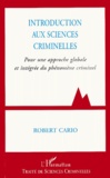Robert Cario - Introduction Aux Sciences Criminelles. Pour Une Approche Globale Et Integree Du Phenomene Criminel.