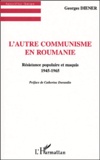 Georges Diener - L'Autre Communisme En Roumanie. Resistance Populaire Et Maquis 1945-1965.