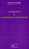 Viviane Du Castel - La Geoeconomie Et Les Organisations Internationales. Les Enjeux Du Xxieme Siecle.