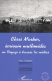 Guy Gauthier - Chris Marker, Ecrivain Multimedia Ou Voyage A Travers Les Medias.