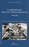 Suzanne Langlois - La Resistance Dans Le Cinema Francais 1944-1994. De La Liberation De Paris A Libera Me.