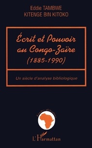 Eddie Tambwe - Ecrit Et Pouvoir Au Congo Zaire 1885 1990 Un Siecle D'Analyse Bibliologique.