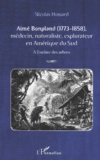 Nicolas Hossard - Aime Bonpland (1773-1858), Medecin, Naturaliste, Explorateur En Amerique Du Sud. A L'Ombre Des Arbres.