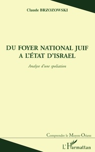 Claude Brzozowski - Du Foyer National Juif A L'Etat D'Israel. Analyse D'Une Spoliation.