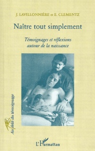 Elisabeth Clementz et Jacqueline Lavillonnière - Naître tout simplement. - Témoignages et réflexions autour de la naissance.