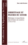 Marc-André Bernier - Libertinage Et Figures Du Savoir. Rhetorique Et Roman Libertin Dans La France Des Lumieres (1734-1751).
