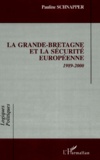 Pauline Schnapper - La Grande-Bretagne Et La Securite Europeenne. 1989-2000.