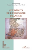 Vincent Berdoulay et Paul Claval - Aux débuts de l'urbanisme français - Regards croisés de scientifiques et de professionnels (fin XIXe - début XXe siècle).