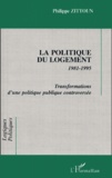 Philippe Zittoun - La Politique Du Logement 1981-1995. Transformations D'Une Politique Publique Controversee.